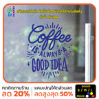 สติ๊กเกอร์ติดกระจก สติกเกอร์ร้านกาแฟ coffee is always a good idea (G0007) สติกเกอร์แต่งร้าน สติกเกอร์ มั่นใจปริ้นท์